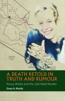 A Death Retold in Truth and Rumour: Kenya, Britain and the Julie Ward Murder (African Articulations) (African Articulations, 2)