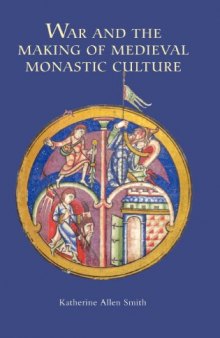War and the Making of Medieval Monastic Culture (Studies in the History of Medieval Religion) (Studies in the History of Medieval Religion, 37)
