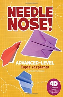 Needle Nose! Advanced-Level Paper Airplanes: 4D An Augmented Reading Paper-Folding Experience (Paper Airplanes with a Side of Science 4D)
