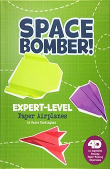Space Bomber! Expert-Level Paper Airplanes: 4D An Augmented Reading Paper-Folding Experience (Paper Airplanes with a Side of Science 4D)