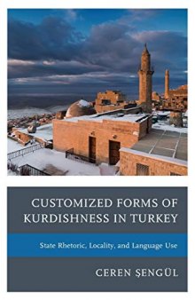 Customized Forms of Kurdishness in Turkey: State Rhetoric, Locality, and Language Use (Kurdish Societies, Politics, and International Relations)