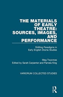 The Materials of Early Theatre: Sources, Images, and Performance: Shifting Paradigms in Early English Drama Studies: 1068 (Variorum Collected Studies)