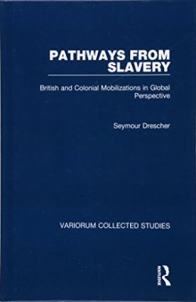 Pathways from Slavery: British and Colonial Mobilizations in Global Perspective: 1067 (Variorum Collected Studies)