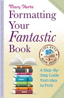 Formatting Your Fantastic Book: A Step-By-Step Guide from Idea to Print of Mirror-Image Margins, Front Matter, Styles, Kerning, Borders, Section ... E-book Conversion, Hyperlinks and much more.