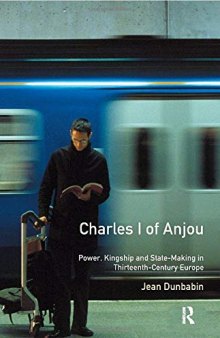 Charles I of Anjou: Power, Kingship and State-Making in Thirteenth-Century Europe