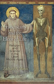 Franciscans and the Elixir of Life: Religion and Science in the Later Middle Ages (The Middle Ages Series)