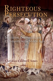 Righteous Persecution: Inquisition, Dominicans, and Christianity in the Middle Ages (The Middle Ages Series)