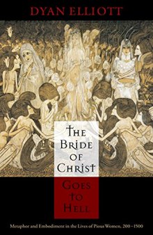 The Bride of Christ Goes to Hell: Metaphor and Embodiment in the Lives of Pious Women, 200-1500 (The Middle Ages Series)