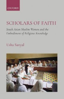 Scholars of Faith: South Asian Muslim Women and the Embodiment of Religious Knowledge