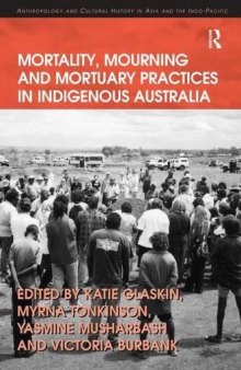 Mortality, Mourning and Mortuary Practices in Indigenous Australia (Anthropology and Cultural History in Asia and the Indo-Pacific)