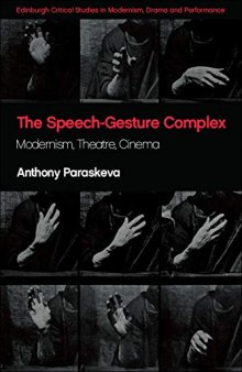 The Speech-Gesture Complex: Modernism, Theatre, Cinema (Edinburgh Critical Studies in Modernism, Drama and Performance)