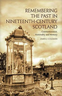 Remembering the Past in Nineteenth-Century Scotland: Commemoration, Nationality and Memory