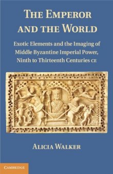 The Emperor and the World: Exotic Elements and the Imaging of Middle Byzantine Imperial Power, Ninth to Thirteenth Centuries C.E.