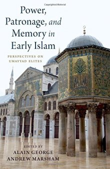 Power, Patronage, and Memory in Early Islam: Perspectives on Umayyad Elites
