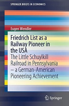 Friedrich List as a Railway Pioneer in the USA: The Little Schuylkill Railroad in Pennsylvania – a German-American Pioneering Achievement