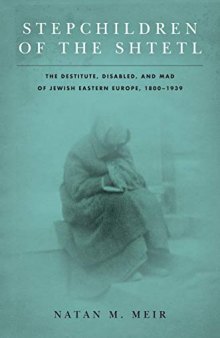 Stepchildren of the Shtetl: The Destitute, Disabled, and Mad of Jewish Eastern Europe, 1800-1939
