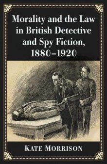 Morality and the Law in British Detective and Spy Fiction, 1880-1920