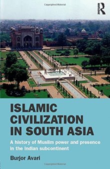 Islamic Civilization in South Asia: A History of Muslim Power and Presence in the Indian Subcontinent