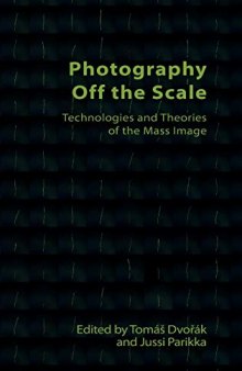 Photography Off the Scale: Technologies and Theories of the Mass Image (Technicities)