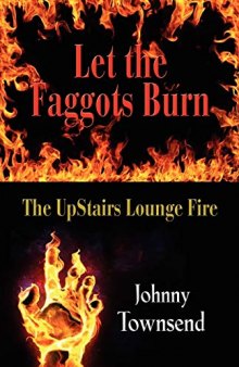 Let the Faggots Burn: The Upstairs Lounge Fire