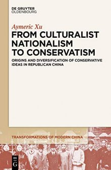 From Culturalist Nationalism to Conservatism: Origins and Diversification of Conservative Ideas in Republican China