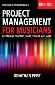 Project Management for Musicians: Recordings, Performances, Tours, Studios & More: Recordings, Concerts, Tours, Studios, and More (Music Business: Project Management)