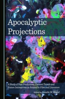 Apocalyptic Projections: A Study of Past Predictions, Current Trends and Future Intimations as Related to Film and Literature