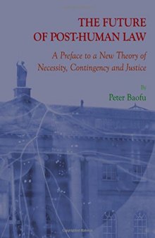 The Future of Post-human Law: A Preface to a New Theory of Necessity, Contingency and Justice