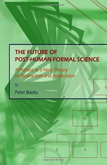 The Future of Post-human Formal Science: A Preface to a New Theory of Abstraction and Application