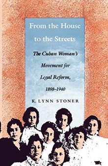 From the house to the streets : the Cuban woman’s movement for legal reform, 1898-1940