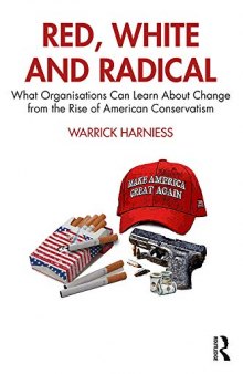 Red, White and Radical: What Organisations Can Learn About Change from the Rise of American Conservatism
