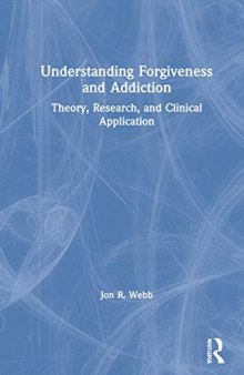 Understanding Forgiveness and Addiction: Theory, Research, and Clinical Application