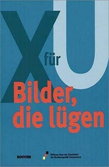 Bilder, die lügen: X für U. Begleitbuch zur Ausstellung im Haus der Geschichte der Bundesrepublik Deutschland, Zeitgeschichtliches Forum Leipzig, 2. März bis Juni 2000