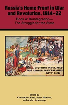 Russia's Home Front in War and Revolution, 1914-22: Book 4. Reintegration — The Struggle for the State