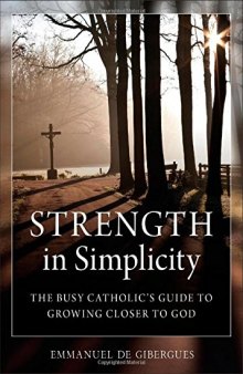 Strength in Simplicity: The Busy Catholic's Guide to Growing Closer to God