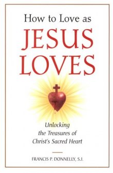 How to Love As Jesus Loves: Unlocking the Treasures of Christ's Sacred Heart
