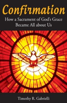 Confirmation: How a Sacrament of God’s Grace Became All about Us