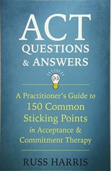 ACT Questions and Answers: A Practitioner’s Guide to 150 Common Sticking Points in Acceptance and Commitment Therapy