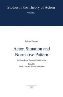 Actor, Situation, and Normative Pattern: An Essay in the Theory of Social Action