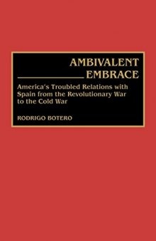 Ambivalent Embrace: America's Troubled Relations with Spain from the Revolutionary War to the Cold War