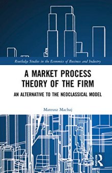 A Market Process Theory of the Firm: An Alternative to the Neoclassical Model (Routledge Studies in the Economics of Business and Industry)