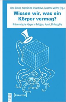 Wissen wir, was ein Körper vermag?: Rhizomatische Körper in Religion, Kunst, Philosophie