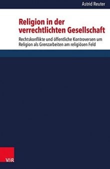 Religion in der verrechtlichten Gesellschaft: Rechtskonflikte und öffentliche Kontroversen um Religion als Grenzkämpfe am religiösen Feld