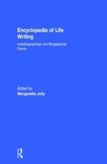 Encyclopedia of Life Writing: Autobiographical and Biographical Forms Volume 1