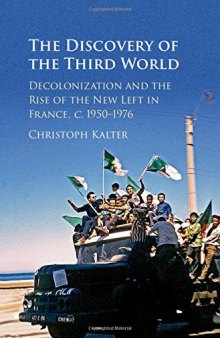 The Discovery of the Third World: Decolonization and the Rise of the New Left in France, C.1950-1976