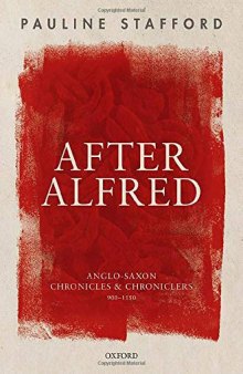 After Alfred: Anglo-Saxon Chronicles and Chroniclers, 900-1150