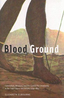 Blood Ground: Colonialism, Missions, and the Contest for Christianity in the Caoe Colony and Britain, 1799-1853