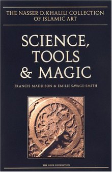 SCIENCE, TOOLS AND MAGIC: Part One: Body and Spirit, Mapping the Universe. Part Two: Mundane Worlds (The Nasser D. Khalili Collection of Islamic Art, VOL XII): Pt. 1 & 2