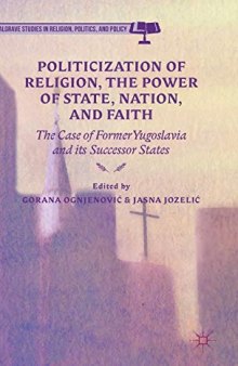 Politicization of Religion and the Power of State, Nation, and Faith: The Case of Former Yugoslavia and its Successor States