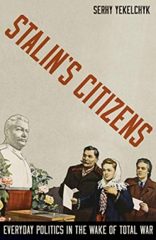Stalin's Citizens: Everyday Politics in the Wake of Total War